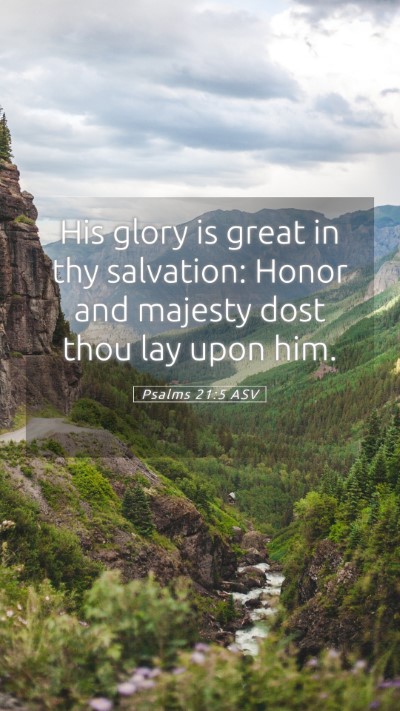 Picture 05 - Psalms 21:5 ASV Mobile Phone Wallpaper - His glory is great in thy salvation: Honor and - Mobile Bible Verse Wallpaper