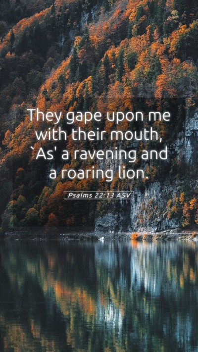 Picture 05 - Psalms 22:13 ASV Mobile Phone Wallpaper - They gape upon me with their mouth, `As' a - Mobile Bible Verse Wallpaper