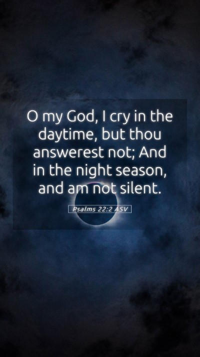 Picture 05 - Psalms 22:2 ASV Mobile Phone Wallpaper - O my God, I cry in the daytime, but thou - Mobile Bible Verse Wallpaper