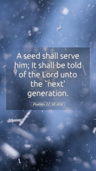 Picture 05 - Psalms 22:30 ASV Mobile Phone Wallpaper - A seed shall serve him; It shall be told of the - Mobile Bible Verse Wallpaper