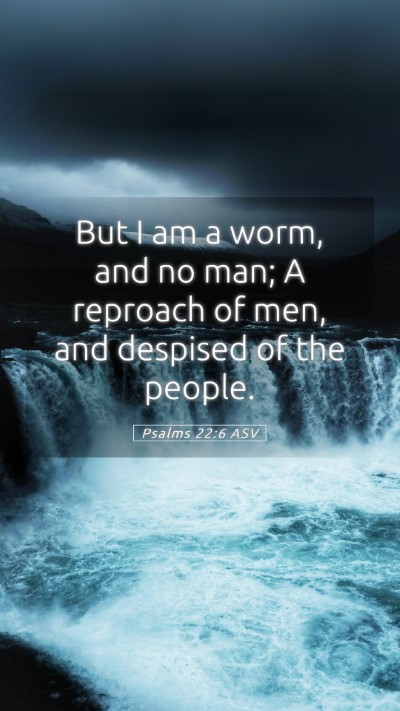Picture 05 - Psalms 22:6 ASV Mobile Phone Wallpaper - But I am a worm, and no man; A reproach of men, - Mobile Bible Verse Wallpaper
