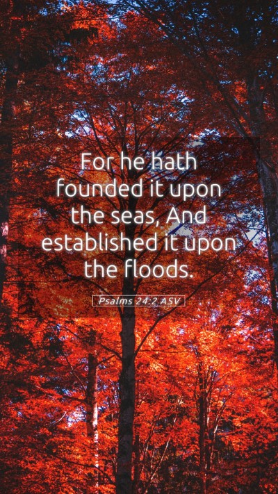 Picture 05 - Psalms 24:2 ASV Mobile Phone Wallpaper - For he hath founded it upon the seas, And - Mobile Bible Verse Wallpaper