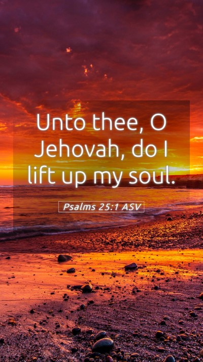 Picture 05 - Psalms 25:1 ASV Mobile Phone Wallpaper - Unto thee, O Jehovah, do I lift up my - Mobile Bible Verse Wallpaper