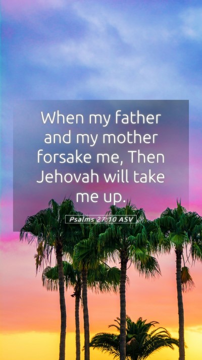 Picture 05 - Psalms 27:10 ASV Mobile Phone Wallpaper - When my father and my mother forsake me, Then - Mobile Bible Verse Wallpaper