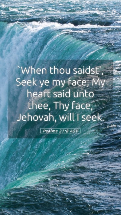Picture 05 - Psalms 27:8 ASV Mobile Phone Wallpaper - `When thou saidst', Seek ye my face; My heart - Mobile Bible Verse Wallpaper