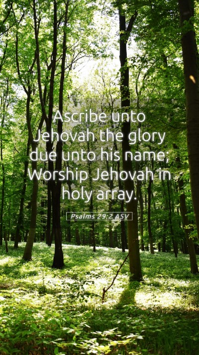 Picture 05 - Psalms 29:2 ASV Mobile Phone Wallpaper - Ascribe unto Jehovah the glory due unto his name; - Mobile Bible Verse Wallpaper