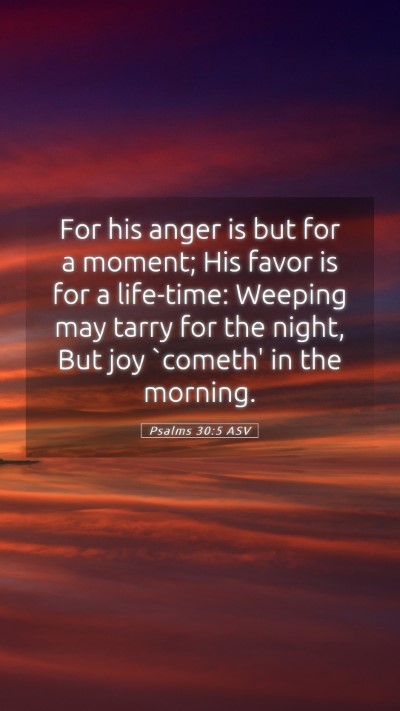 Picture 05 - Psalms 30:5 ASV Mobile Phone Wallpaper - For his anger is but for a moment; His favor is - Mobile Bible Verse Wallpaper