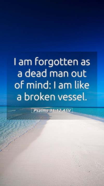 Picture 05 - Psalms 31:12 ASV Mobile Phone Wallpaper - I am forgotten as a dead man out of mind: I am - Mobile Bible Verse Wallpaper