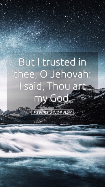 Picture 05 - Psalms 31:14 ASV Mobile Phone Wallpaper - But I trusted in thee, O Jehovah: I said, Thou - Mobile Bible Verse Wallpaper