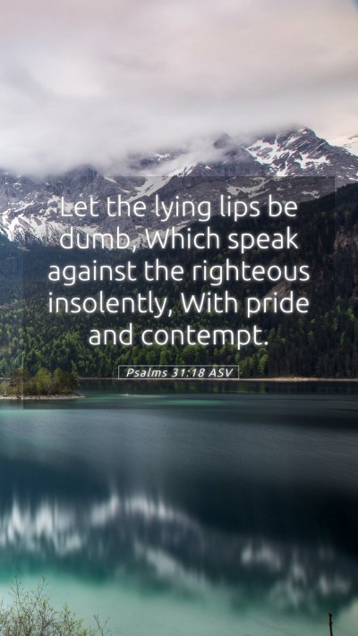 Picture 05 - Psalms 31:18 ASV Mobile Phone Wallpaper - Let the lying lips be dumb, Which speak against - Mobile Bible Verse Wallpaper