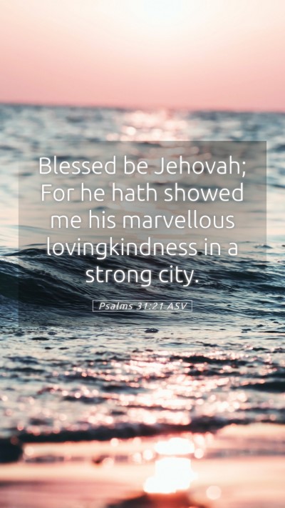 Picture 05 - Psalms 31:21 ASV Mobile Phone Wallpaper - Blessed be Jehovah; For he hath showed me his - Mobile Bible Verse Wallpaper