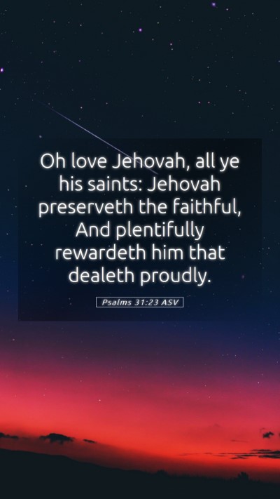 Picture 05 - Psalms 31:23 ASV Mobile Phone Wallpaper - Oh love Jehovah, all ye his saints: Jehovah - Mobile Bible Verse Wallpaper