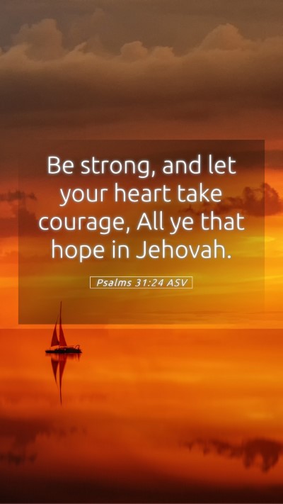 Picture 05 - Psalms 31:24 ASV Mobile Phone Wallpaper - Be strong, and let your heart take courage, All - Mobile Bible Verse Wallpaper