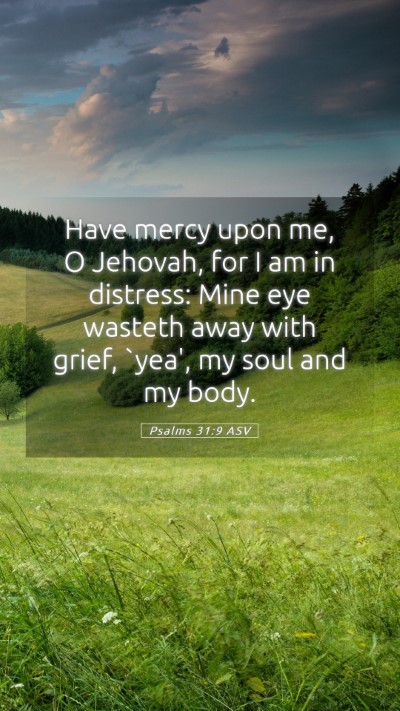 Picture 05 - Psalms 31:9 ASV Mobile Phone Wallpaper - Have mercy upon me, O Jehovah, for I am in - Mobile Bible Verse Wallpaper