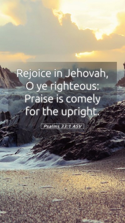 Picture 05 - Psalms 33:1 ASV Mobile Phone Wallpaper - Rejoice in Jehovah, O ye righteous: Praise is - Mobile Bible Verse Wallpaper
