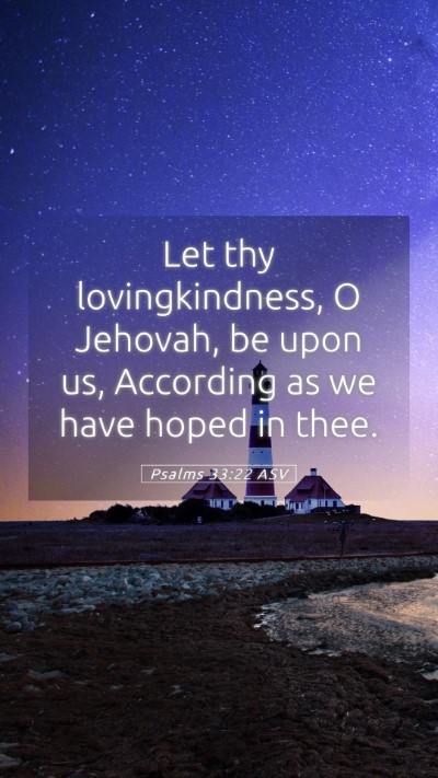 Picture 05 - Psalms 33:22 ASV Mobile Phone Wallpaper - Let thy lovingkindness, O Jehovah, be upon us, - Mobile Bible Verse Wallpaper