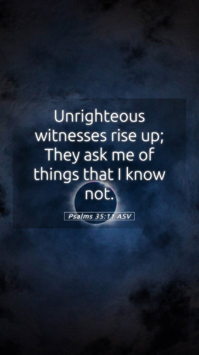 Picture 05 - Psalms 35:11 ASV Mobile Phone Wallpaper - Unrighteous witnesses rise up; They ask me of - Mobile Bible Verse Wallpaper