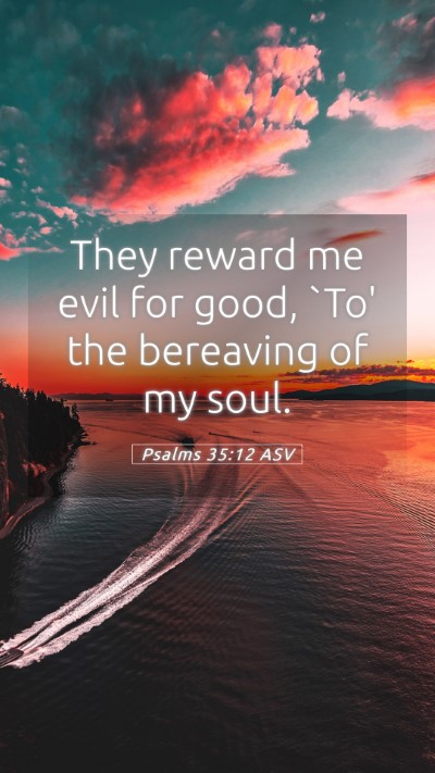 Picture 05 - Psalms 35:12 ASV Mobile Phone Wallpaper - They reward me evil for good, `To' the bereaving - Mobile Bible Verse Wallpaper