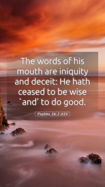 Picture 05 - Psalms 36:3 ASV Mobile Phone Wallpaper - The words of his mouth are iniquity and deceit: - Mobile Bible Verse Wallpaper