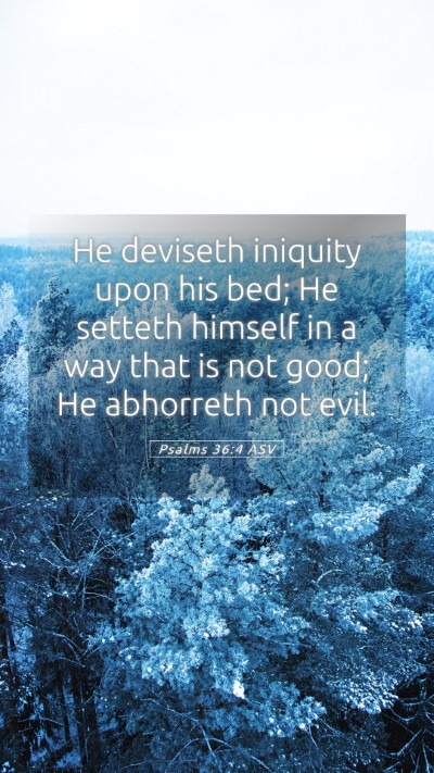 Picture 05 - Psalms 36:4 ASV Mobile Phone Wallpaper - He deviseth iniquity upon his bed; He setteth - Mobile Bible Verse Wallpaper