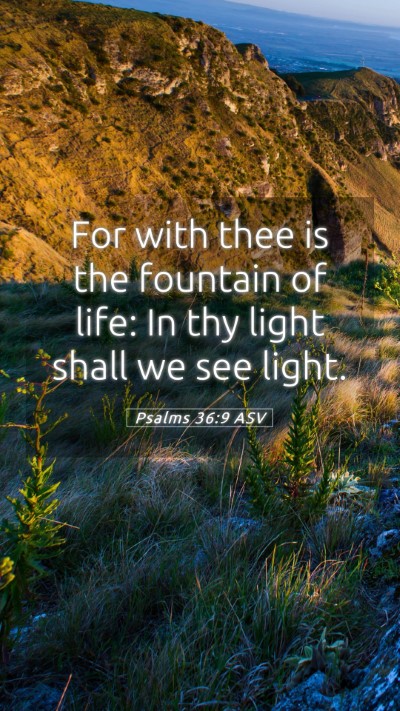 Picture 05 - Psalms 36:9 ASV Mobile Phone Wallpaper - For with thee is the fountain of life: In thy - Mobile Bible Verse Wallpaper