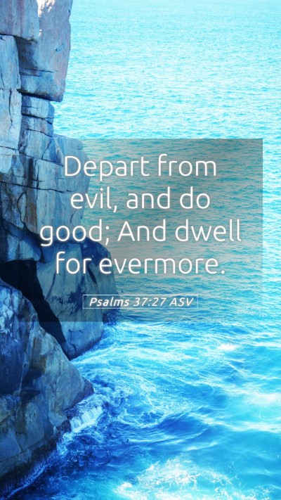 Picture 05 - Psalms 37:27 ASV Mobile Phone Wallpaper - Depart from evil, and do good; And dwell for - Mobile Bible Verse Wallpaper