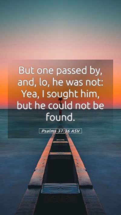 Picture 05 - Psalms 37:36 ASV Mobile Phone Wallpaper - But one passed by, and, lo, he was not: Yea, I - Mobile Bible Verse Wallpaper