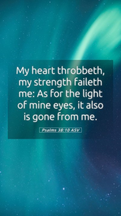 Picture 05 - Psalms 38:10 ASV Mobile Phone Wallpaper - My heart throbbeth, my strength faileth me: As - Mobile Bible Verse Wallpaper