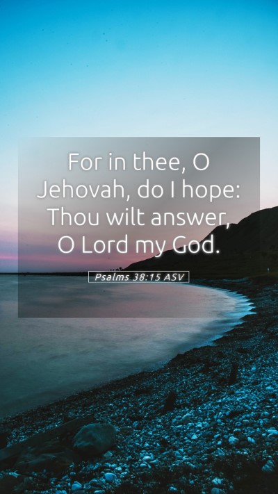 Picture 05 - Psalms 38:15 ASV Mobile Phone Wallpaper - For in thee, O Jehovah, do I hope: Thou wilt - Mobile Bible Verse Wallpaper