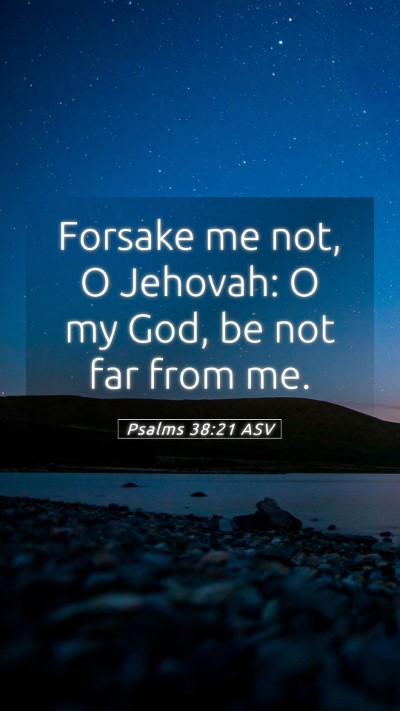Picture 05 - Psalms 38:21 ASV Mobile Phone Wallpaper - Forsake me not, O Jehovah: O my God, be not far - Mobile Bible Verse Wallpaper