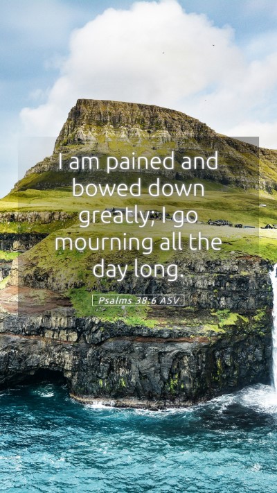 Picture 05 - Psalms 38:6 ASV Mobile Phone Wallpaper - I am pained and bowed down greatly; I go mourning - Mobile Bible Verse Wallpaper