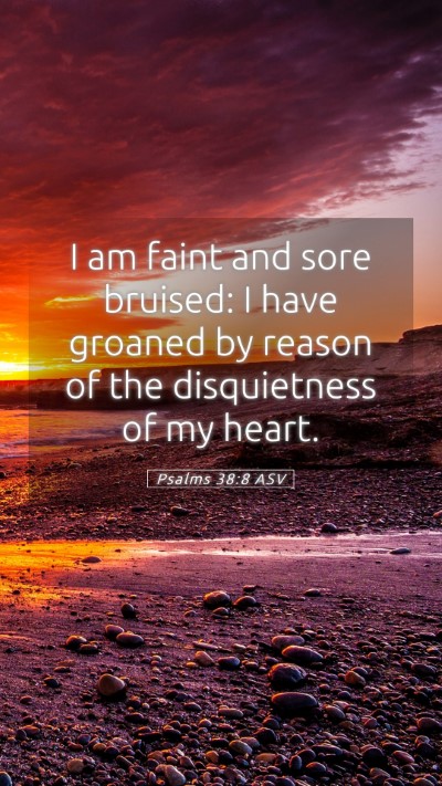 Picture 05 - Psalms 38:8 ASV Mobile Phone Wallpaper - I am faint and sore bruised: I have groaned by - Mobile Bible Verse Wallpaper