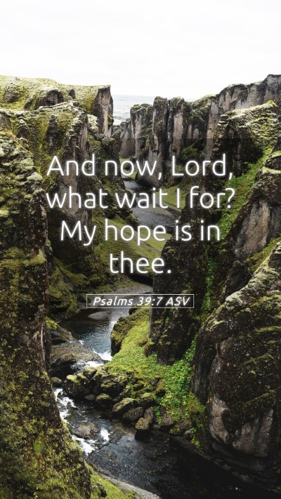 Picture 05 - Psalms 39:7 ASV Mobile Phone Wallpaper - And now, Lord, what wait I for? My hope is in - Mobile Bible Verse Wallpaper