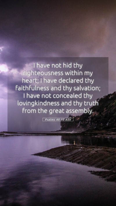 Picture 05 - Psalms 40:10 ASV Mobile Phone Wallpaper - I have not hid thy righteousness within my heart; - Mobile Bible Verse Wallpaper