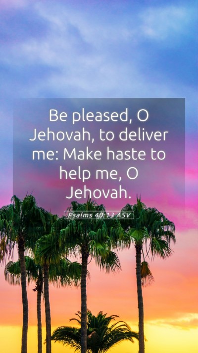 Picture 05 - Psalms 40:13 ASV Mobile Phone Wallpaper - Be pleased, O Jehovah, to deliver me: Make haste - Mobile Bible Verse Wallpaper