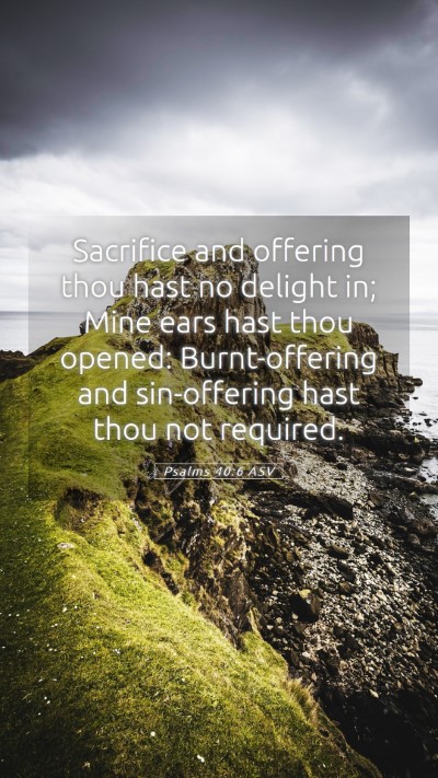 Picture 05 - Psalms 40:6 ASV Mobile Phone Wallpaper - Sacrifice and offering thou hast no delight in; - Mobile Bible Verse Wallpaper