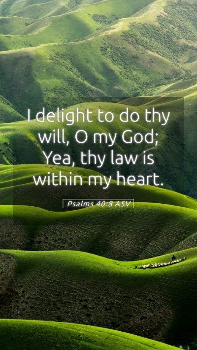 Picture 05 - Psalms 40:8 ASV Mobile Phone Wallpaper - I delight to do thy will, O my God; Yea, thy law - Mobile Bible Verse Wallpaper