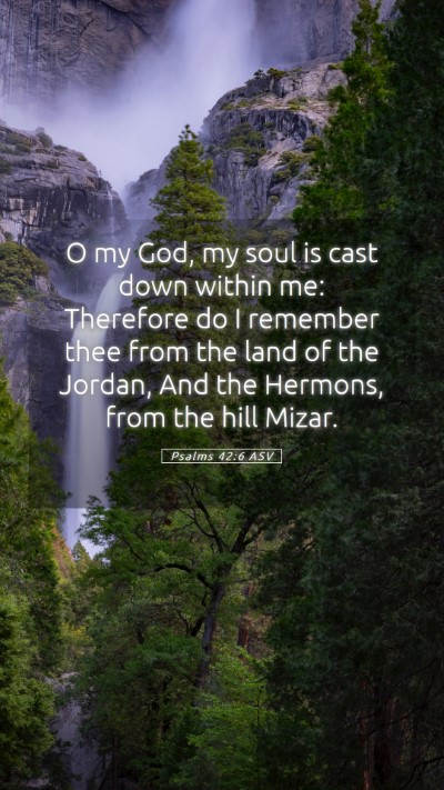 Picture 05 - Psalms 42:6 ASV Mobile Phone Wallpaper - O my God, my soul is cast down within me: - Mobile Bible Verse Wallpaper