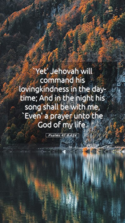 Picture 05 - Psalms 42:8 ASV Mobile Phone Wallpaper - `Yet' Jehovah will command his lovingkindness in - Mobile Bible Verse Wallpaper