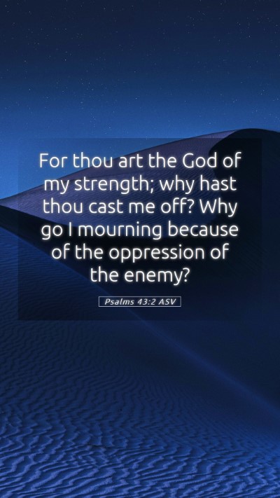 Picture 05 - Psalms 43:2 ASV Mobile Phone Wallpaper - For thou art the God of my strength; why hast - Mobile Bible Verse Wallpaper