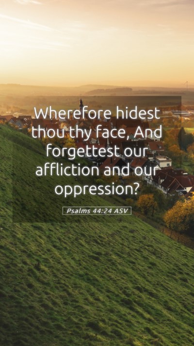 Picture 05 - Psalms 44:24 ASV Mobile Phone Wallpaper - Wherefore hidest thou thy face, And forgettest - Mobile Bible Verse Wallpaper