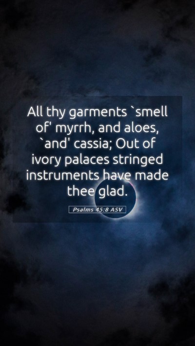 Picture 05 - Psalms 45:8 ASV Mobile Phone Wallpaper - All thy garments `smell of' myrrh, and aloes, - Mobile Bible Verse Wallpaper