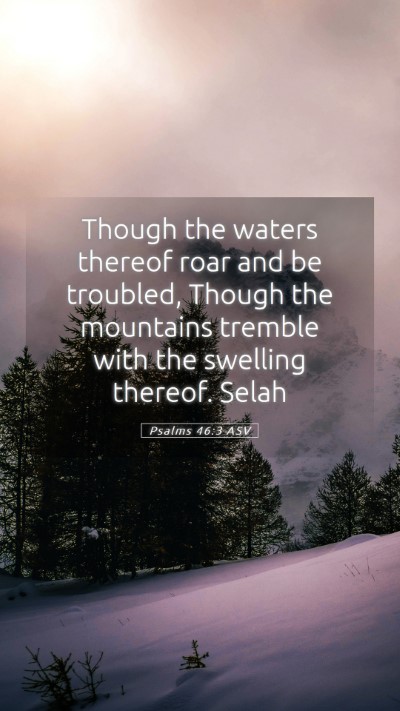 Picture 05 - Psalms 46:3 ASV Mobile Phone Wallpaper - Though the waters thereof roar and be troubled, - Mobile Bible Verse Wallpaper