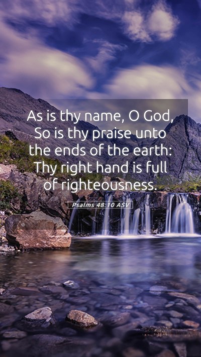 Picture 05 - Psalms 48:10 ASV Mobile Phone Wallpaper - As is thy name, O God, So is thy praise unto the - Mobile Bible Verse Wallpaper