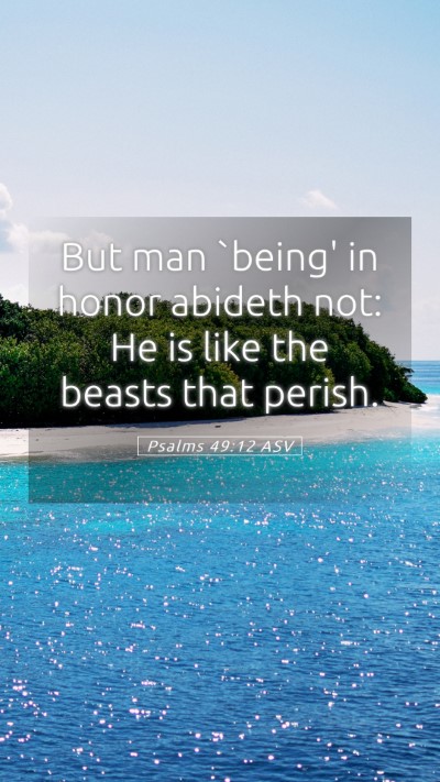 Picture 05 - Psalms 49:12 ASV Mobile Phone Wallpaper - But man `being' in honor abideth not: He is like - Mobile Bible Verse Wallpaper