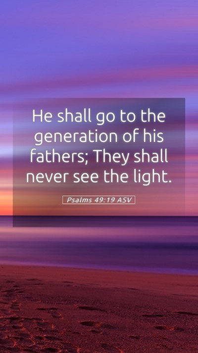 Picture 05 - Psalms 49:19 ASV Mobile Phone Wallpaper - He shall go to the generation of his fathers; - Mobile Bible Verse Wallpaper