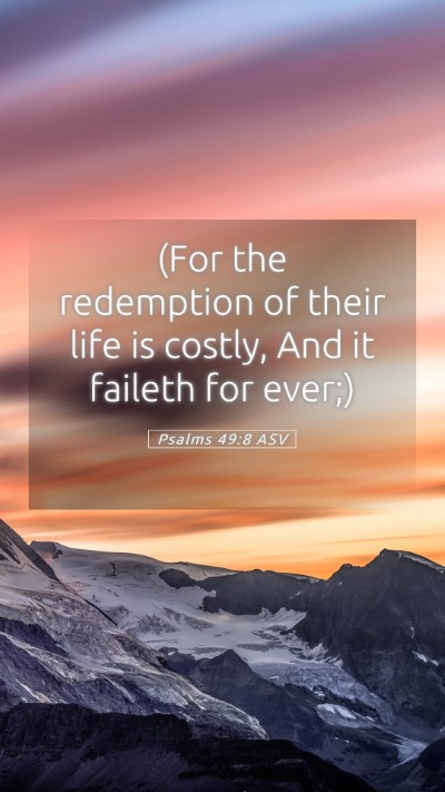Picture 05 - Psalms 49:8 ASV Mobile Phone Wallpaper - (For the redemption of their life is costly, And - Mobile Bible Verse Wallpaper