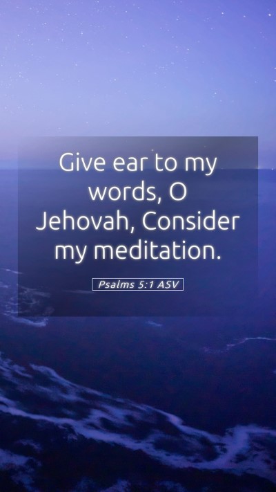 Picture 05 - Psalms 5:1 ASV Mobile Phone Wallpaper - Give ear to my words, O Jehovah, Consider my - Mobile Bible Verse Wallpaper
