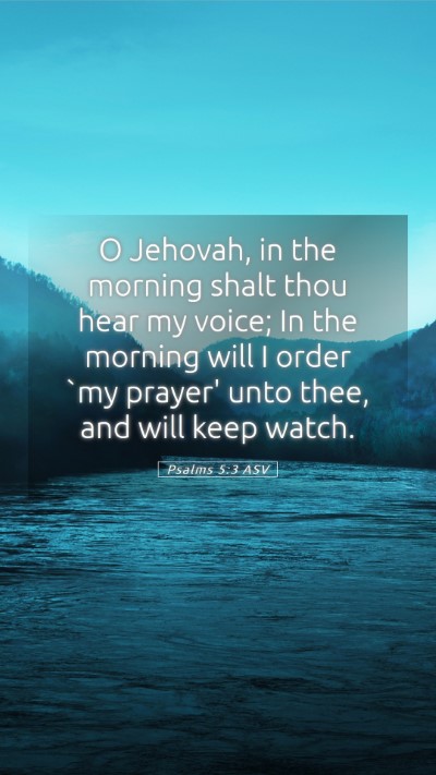 Picture 05 - Psalms 5:3 ASV Mobile Phone Wallpaper - O Jehovah, in the morning shalt thou hear my - Mobile Bible Verse Wallpaper