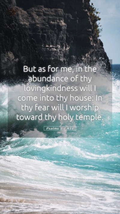 Picture 05 - Psalms 5:7 ASV Mobile Phone Wallpaper - But as for me, in the abundance of thy - Mobile Bible Verse Wallpaper